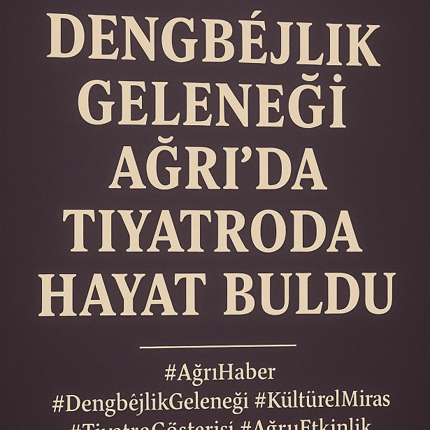 Dengbêjlik Geleneği Ağrıda Tiyatroda Hayat Buldu