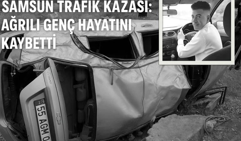 Samsun trafik kazası ağrılı genç hayatını kaybetti