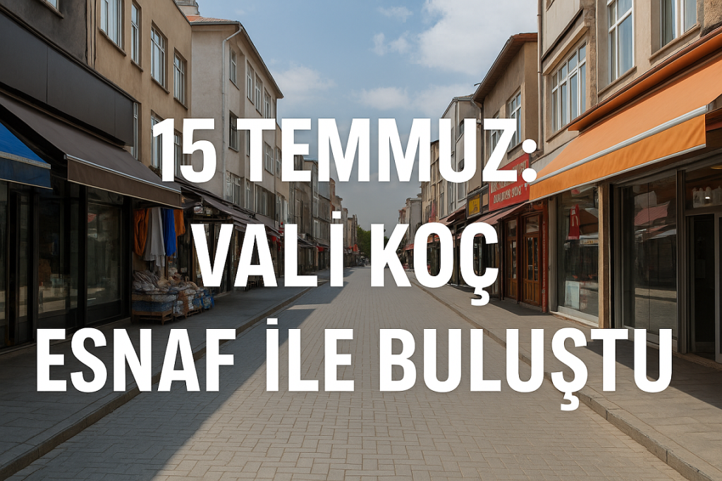 15 Temmuz Vali Koç Esnaf ile Buluştu