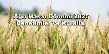Ağrı hasat dönemi 2025 denetimler ve kurallar