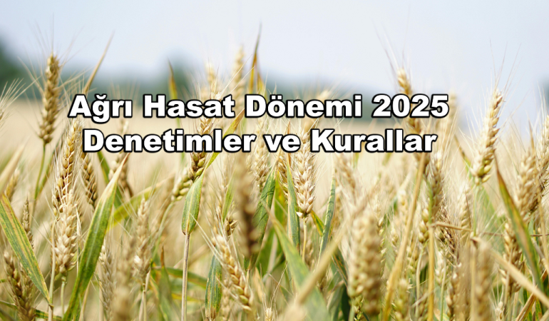 Ağrı Hasat Dönemi 2025 Denetimler ve Kurallar