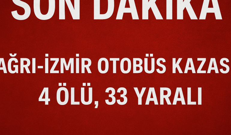 Ağrı İzmir otobüs kazası 4 Ölü 33 yaralı