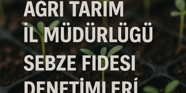Ağrı tarım İl müdürlüğü sebze fidesi denetimleri
