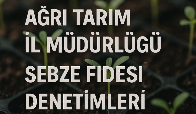 Ağrı tarım İl müdürlüğü sebze fidesi denetimleri