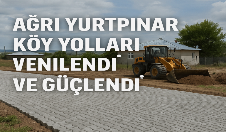 Ağrı yurtpınar köy yolları yenilendi ve güçlendi