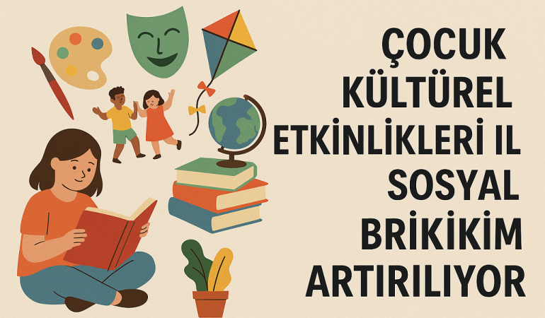 Çocuk kültürel etkinlikleri ile sosyal birikim artırılıyor