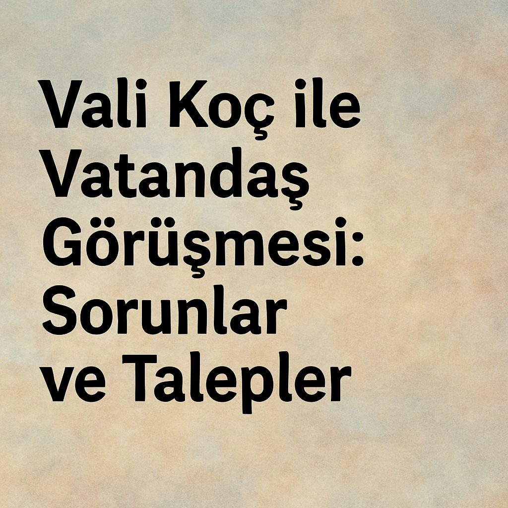 Vali Koç ile Vatandaş Görüşmesi