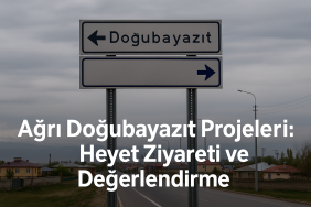 Ağrı Doğubayazıt Projeleri Heyet Ziyareti ve Değerlendirme