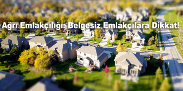 Ağrı emlakçılığı belgesiz emlakçılara dikkat