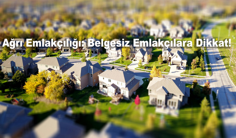 Ağrı Emlakçılığı Belgesiz Emlakçılara Dikkat