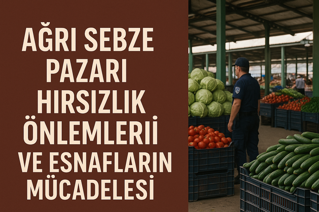 Ağrı Sebze Pazarı Hırsızlık Önlemleri ve Esnafların Mücadelesi