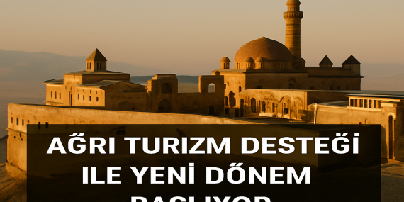 Ağrı Turizm Desteği ile Yeni Dönem Başlıyor