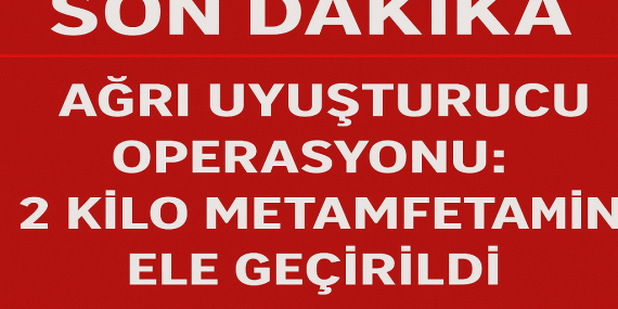 Ağrı Uyuşturucu Operasyonu 2 Kilo Metamfetamin Ele Geçirildi