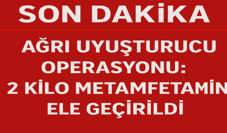 Ağrı uyuşturucu operasyonu 2 kilo metamfetamin ele geçirildi