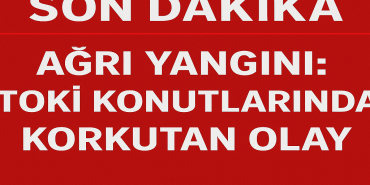 Ağrı yangını tokİ konutlarında korkutan olay