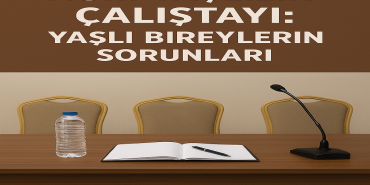Ağrı yaşlılık Çalıştayı yaşlı bireylerin sorunları