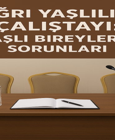 Ağrı yaşlılık Çalıştayı yaşlı bireylerin sorunları