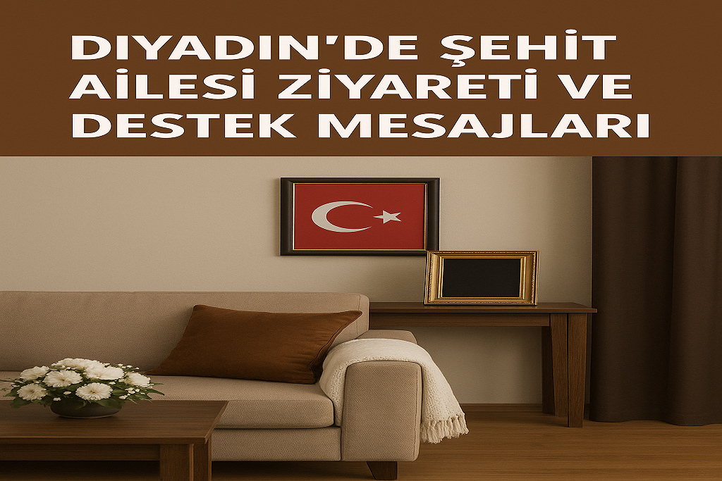 Diyadinde Şehit Ailesi Ziyareti ve Destek Mesajları