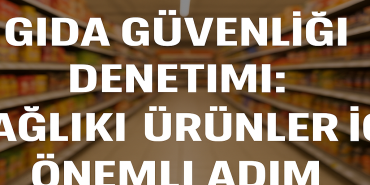 Gıda güvenliği denetimi sağlıklı Ürünler İçin Önemli adım