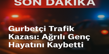 Gürbetçi trafik kazası ağrılı genç hayatını kaybetti