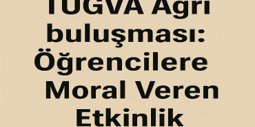 TÜgva ağrı buluşması Öğrencilere moral veren etkinlik