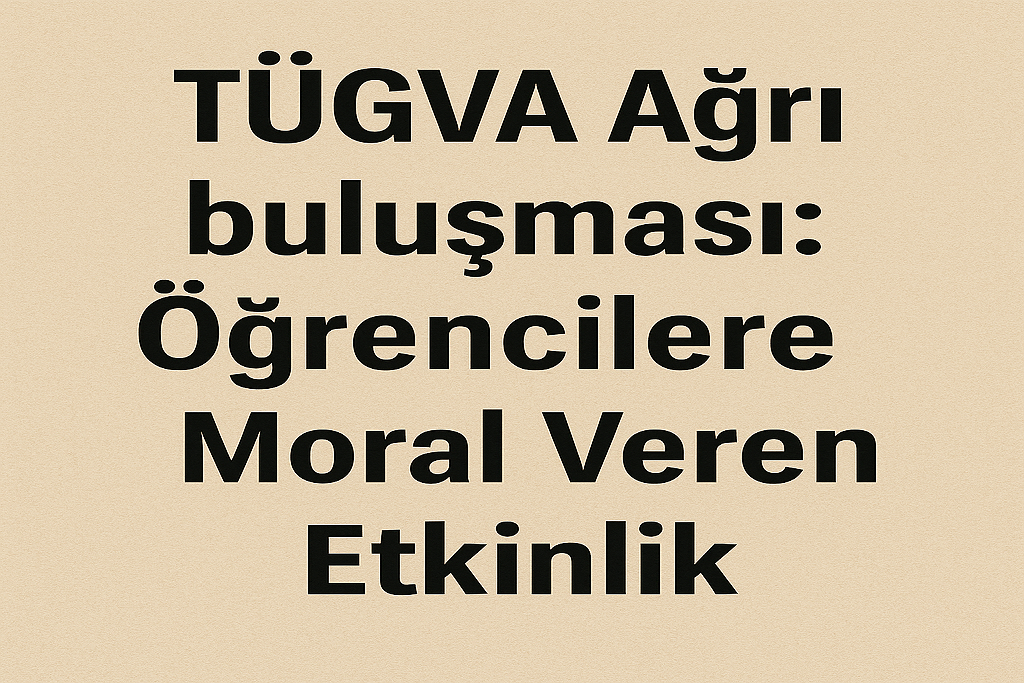 TÜGVA Ağrı buluşması Öğrencilere Moral Veren Etkinlik