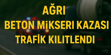 Ağrı Beton Mikseri Kazası Trafik Kilitlendi