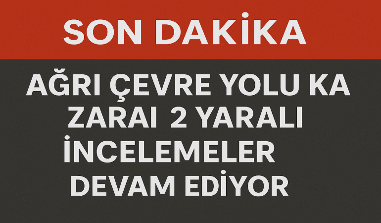 Ağrı Çevre yolu kazası 2 yaralı İncelemeler devam ediyor
