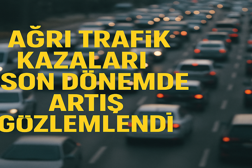 Ağrı Trafik Kazaları Son Dönemde Artış Gözlemlendi