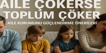 Aile çökerse toplum çöker Aile kurumunu güçlendirme önerileri
