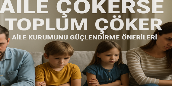 Aile çökerse toplum çöker Aile kurumunu güçlendirme önerileri